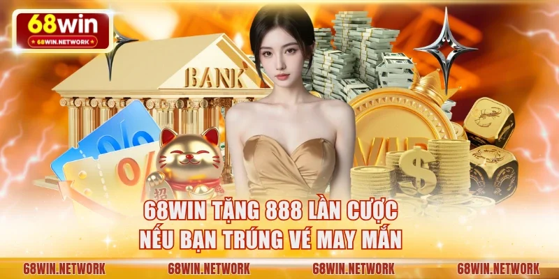 68WIN tặng 888 lần cược nếu bạn trúng vé may mắn