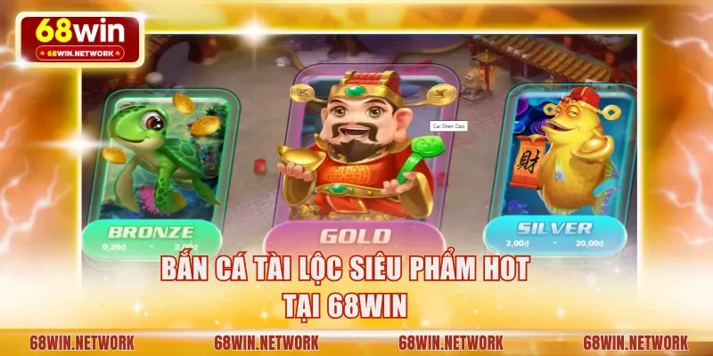 Bắn cá Tài Lộc siêu phẩm hấp dẫn tại 68WIN 