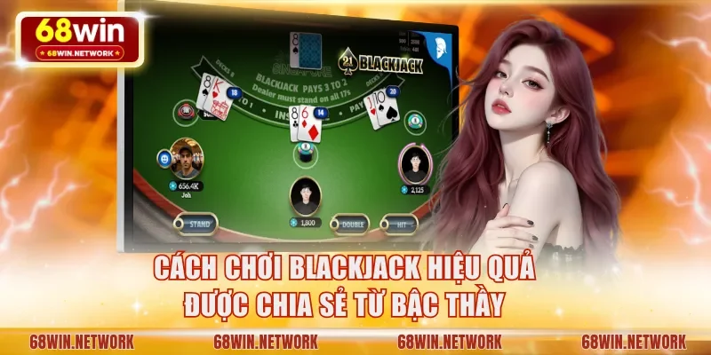 Bỏ túi cách chơi Blackjack hiệu quả được chia sẻ từ bậc thầy