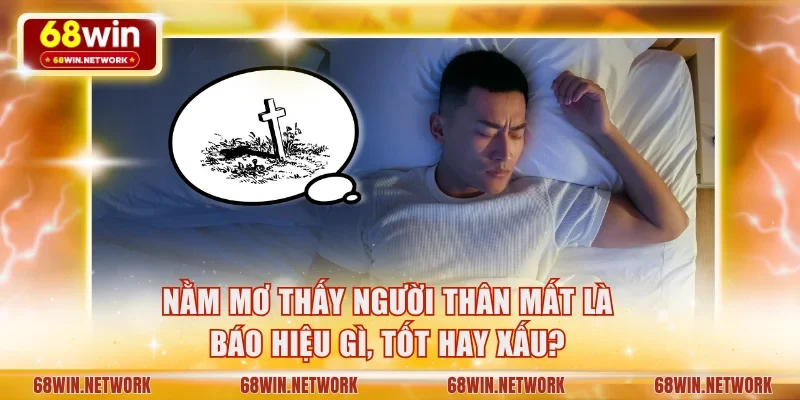 Nằm mơ thấy người thân mất