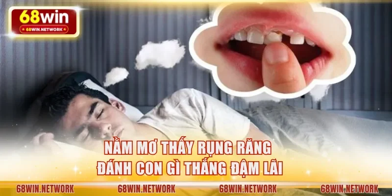 Nằm mơ thấy rụng răng đánh con gì thắng đậm lãi