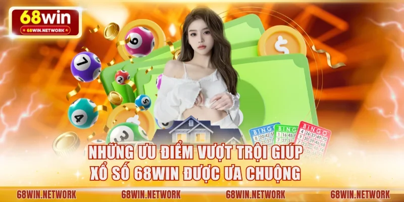 Những ưu điểm vượt trội giúp Xổ số 68WIN được ưa chuộng