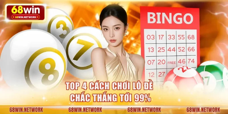 Top 4 cách chơi lô đề chắc thắng tới 99%
