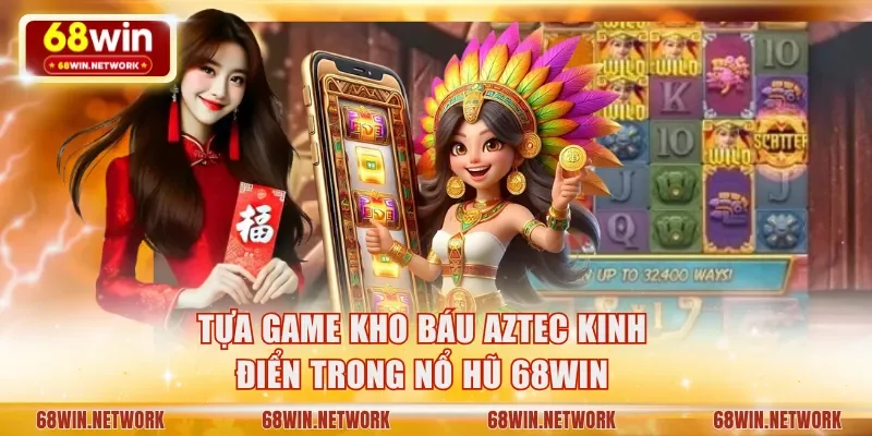 Tựa game Kho Báu Aztec kinh điển trong nổ hũ 68WIN