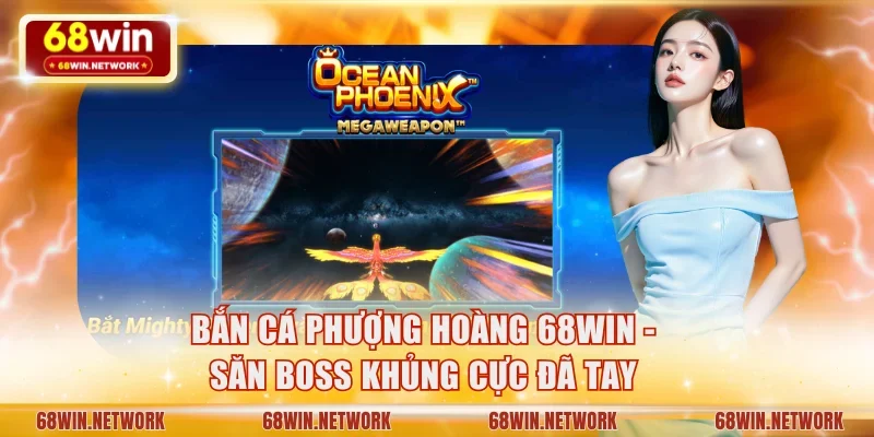 Vài điều về siêu phẩm bắn cá Phượng Hoàng tại 68WIN